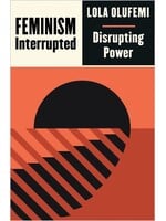 Lola Olufemi Feminism, Interrupted : Disrupting Power