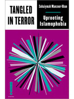 Suhaiymah Manzoor-Khan Tangled in Terror : Uprooting Islamophobia