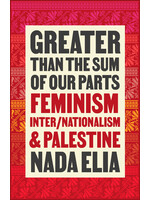 Nada Elia Greater than the Sum of Our Parts : Feminism, Inter/Nationalism, and Palestine