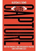 Olúfẹ́mi O. Táíwò Elite Capture : How the Powerful Took Over Identity Politics (And Everything Else)