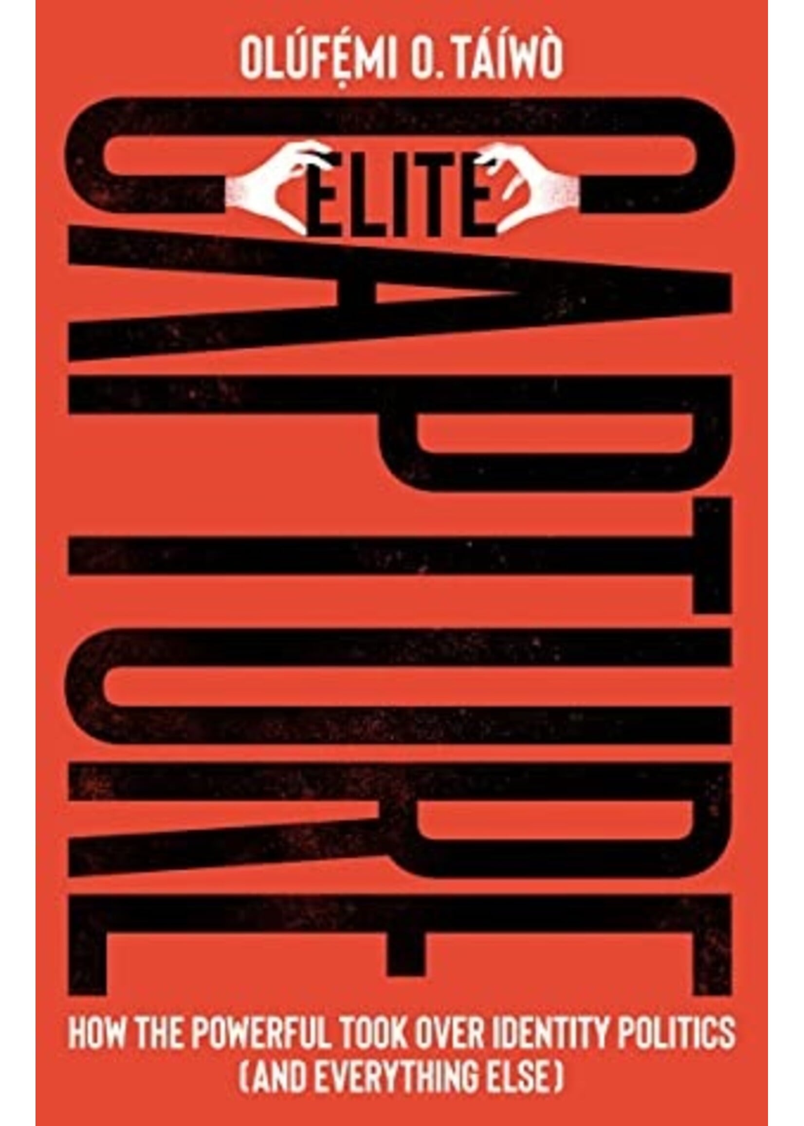 Olúfẹ́mi O. Táíwò Elite Capture : How the Powerful Took Over Identity Politics (And Everything Else)