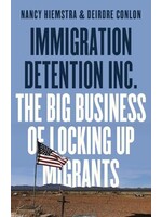 nancy hiemstra & deirdre conlon Immigration Detention Inc. : The Big Business of Locking up Migrants