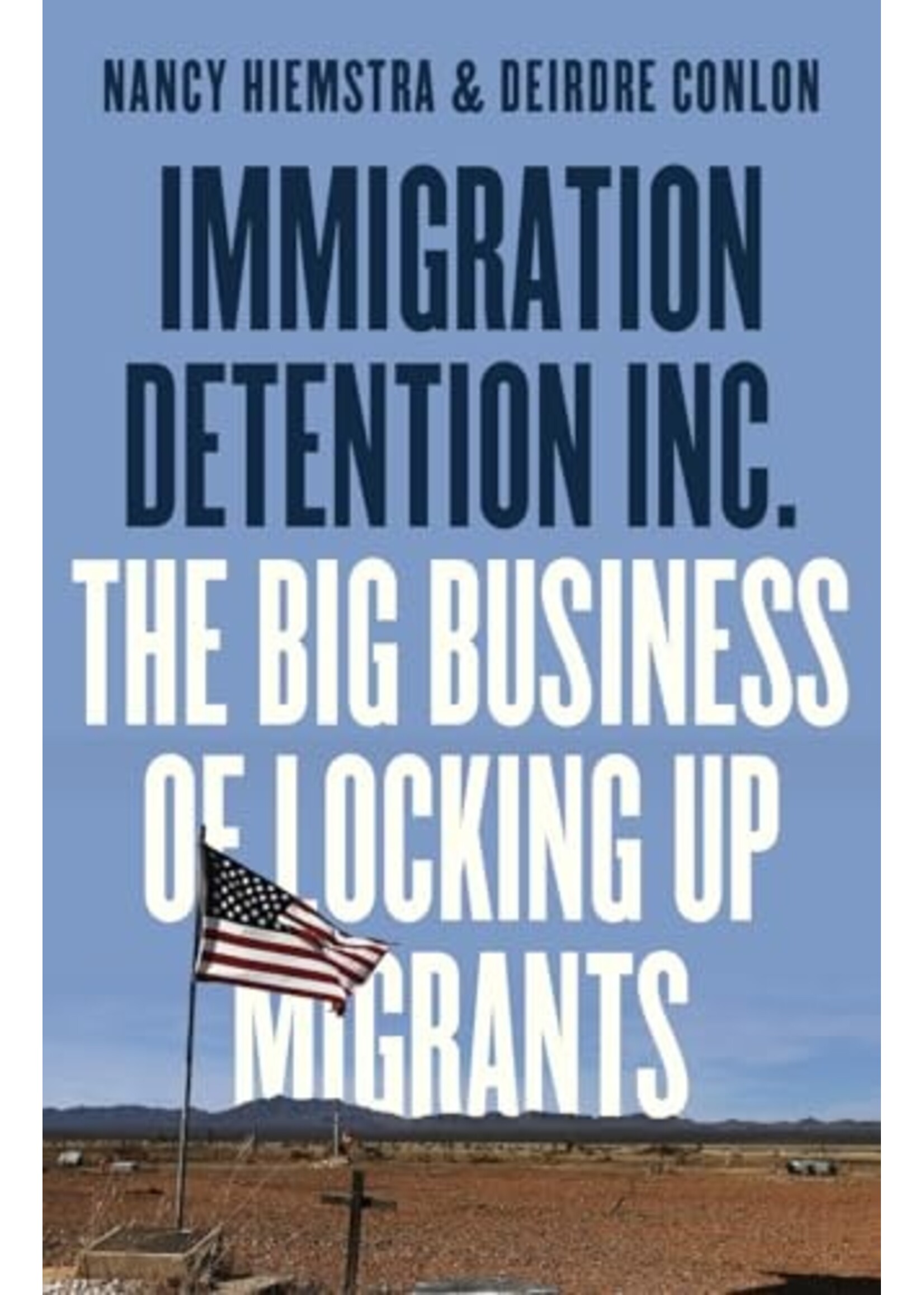 nancy hiemstra & deirdre conlon Immigration Detention Inc. : The Big Business of Locking up Migrants