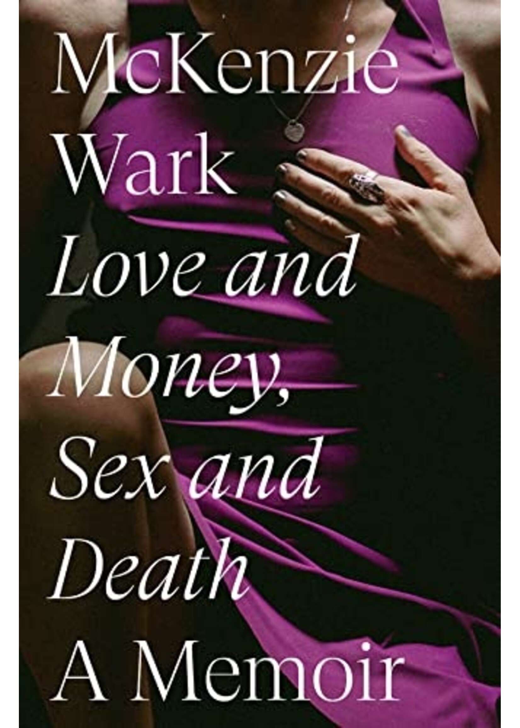 McKenzie Wark Love and Money, Sex and Death : A Memoir