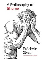 Frederic Gros A Philosophy of Shame : A Revolutionary Emotion