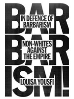 Louisa Yousfi In Defence of Barbarism : Non-Whites Against the Empire