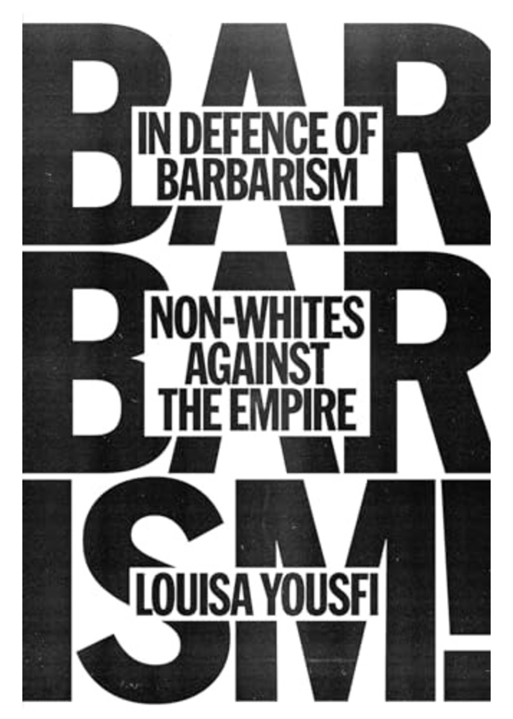Louisa Yousfi In Defence of Barbarism : Non-Whites Against the Empire