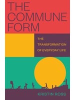 Kristin Ross The Commune Form : The Transformation of Everyday Life