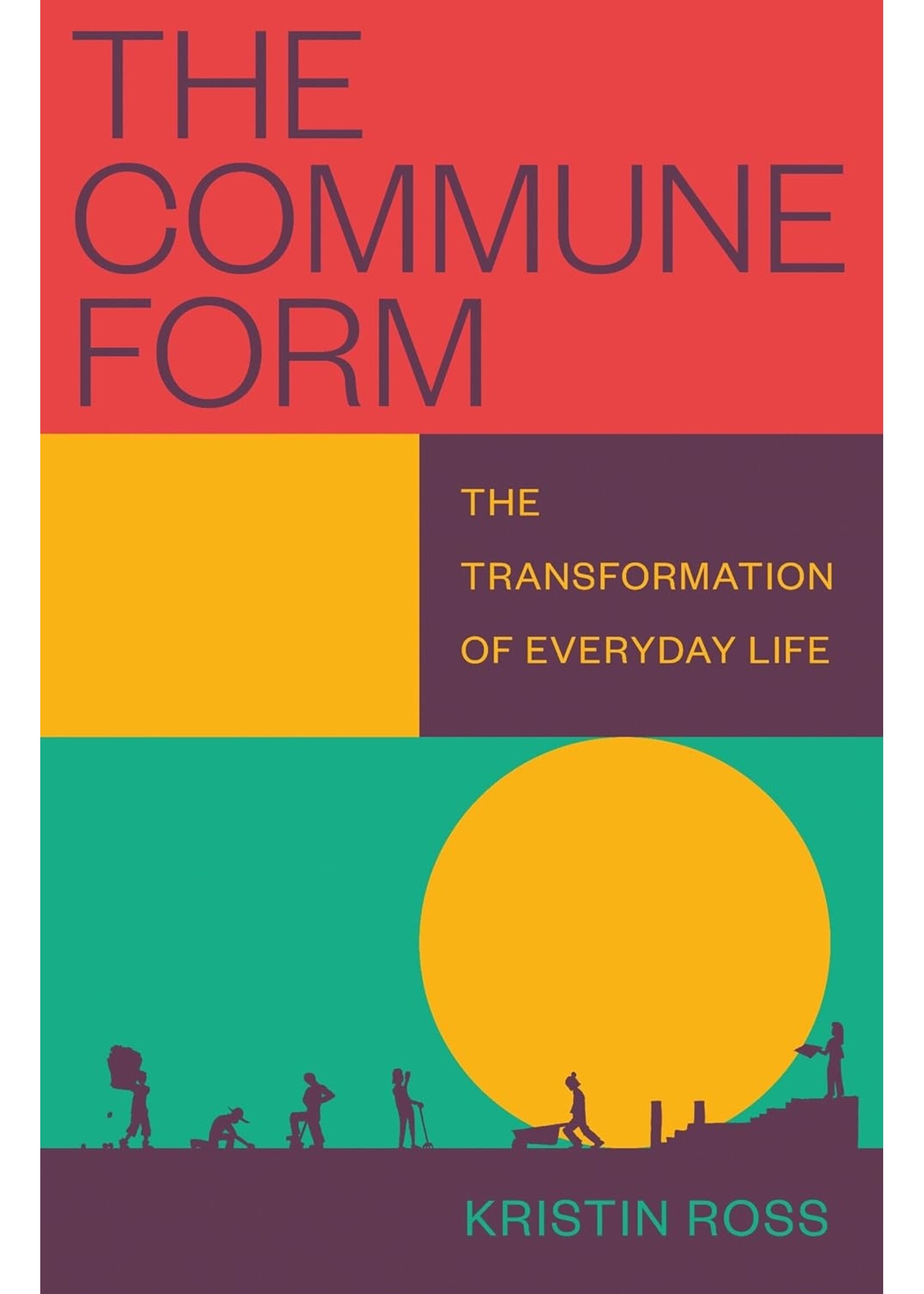 Kristin Ross The Commune Form : The Transformation of Everyday Life