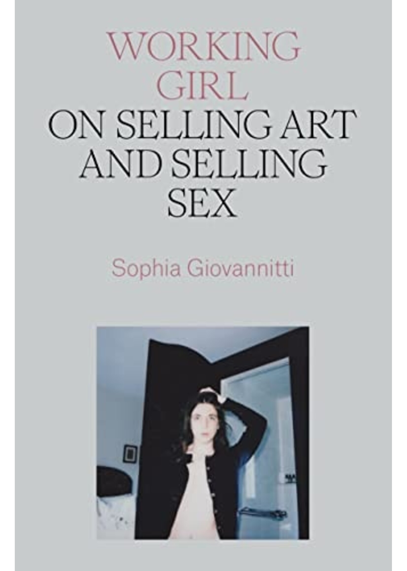 Sophia Giovannitti Working Girl : On Selling Art and Selling Sex