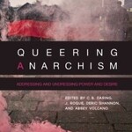 C. B. Daring, J. Rogue, Deric Shannon, and Abbey Volcano Queering Anarchism : Essays on Gender, Power and Desire