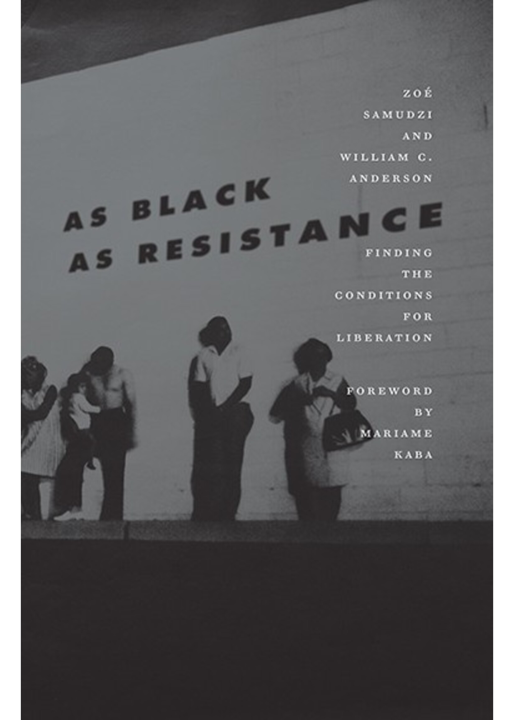 Zoé Samudzi, William C. Anderson As Black As Resistance : Finding the Conditions for Liberation