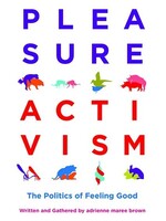 Adrienne Maree Brown Pleasure Activism : The Politics of Feeling Good