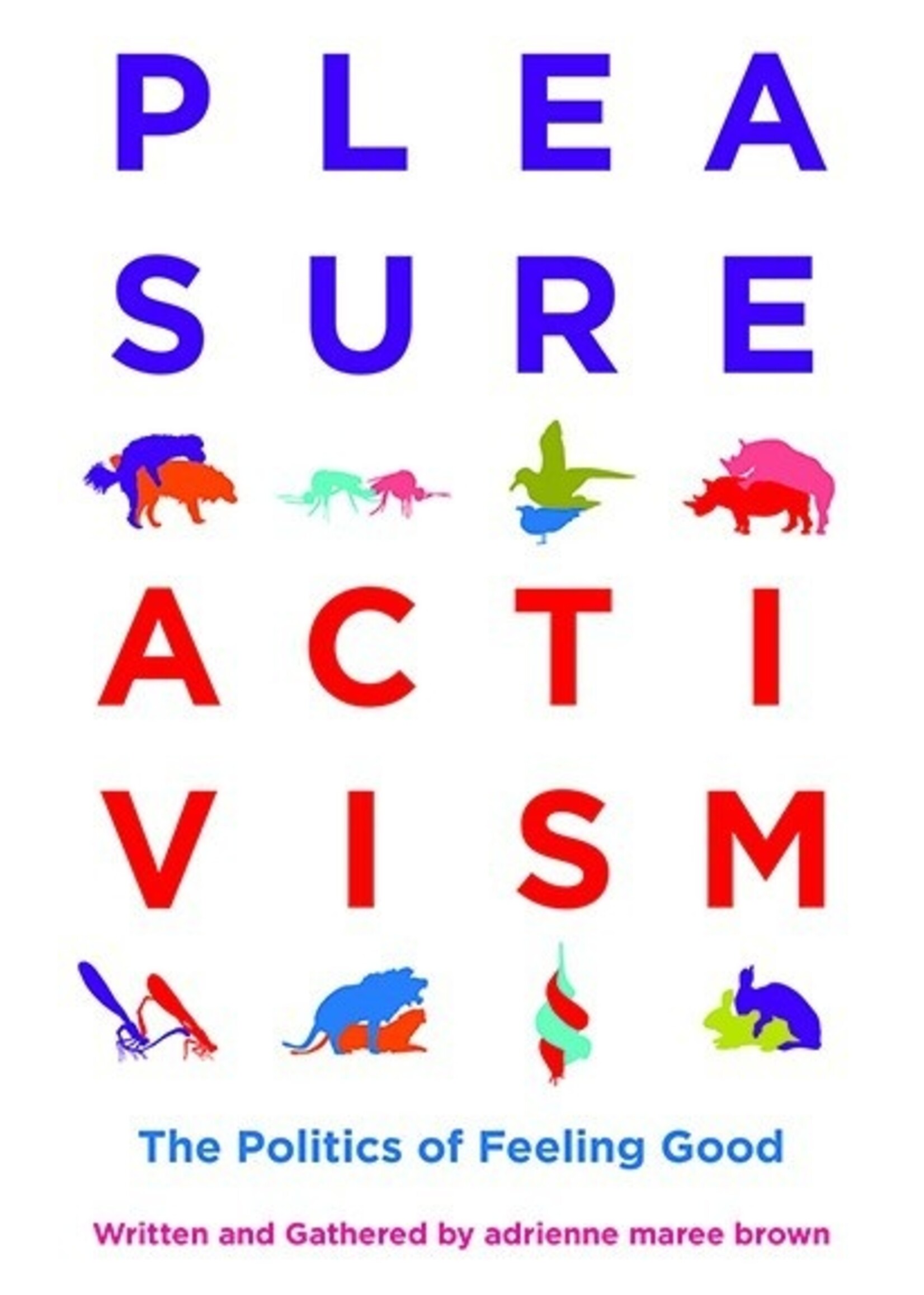 Adrienne Maree Brown Pleasure Activism : The Politics of Feeling Good