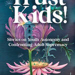Matt Hern Trust Kids! : Stories on Youth Autonomy and Confronting Adult Supremacy