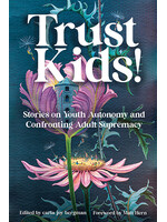 Matt Hern Trust Kids! : Stories on Youth Autonomy and Confronting Adult Supremacy