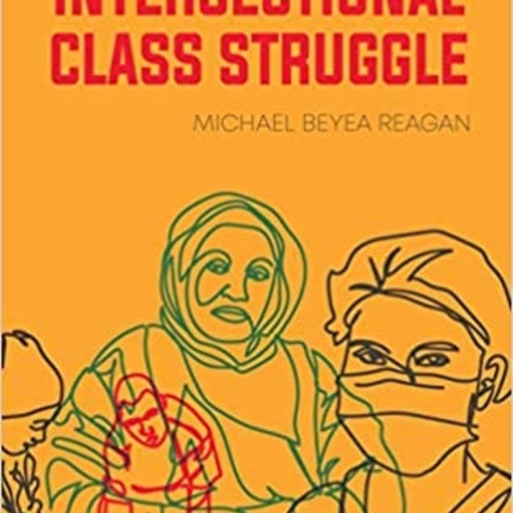 Michael Beyea Reagan Intersectional Class Struggle : Theory and Practice