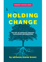 Adrienne Maree Brown Holding Change : The Way of Emergent Strategy Facilitation and Mediation