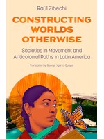 Raul Zibechi Constructing Worlds Otherwise : Societies in Movement and Anticolonial Paths in Latin America