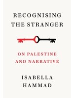 Isabella Hammad Recognising the Stranger : On Palestine and Narrative