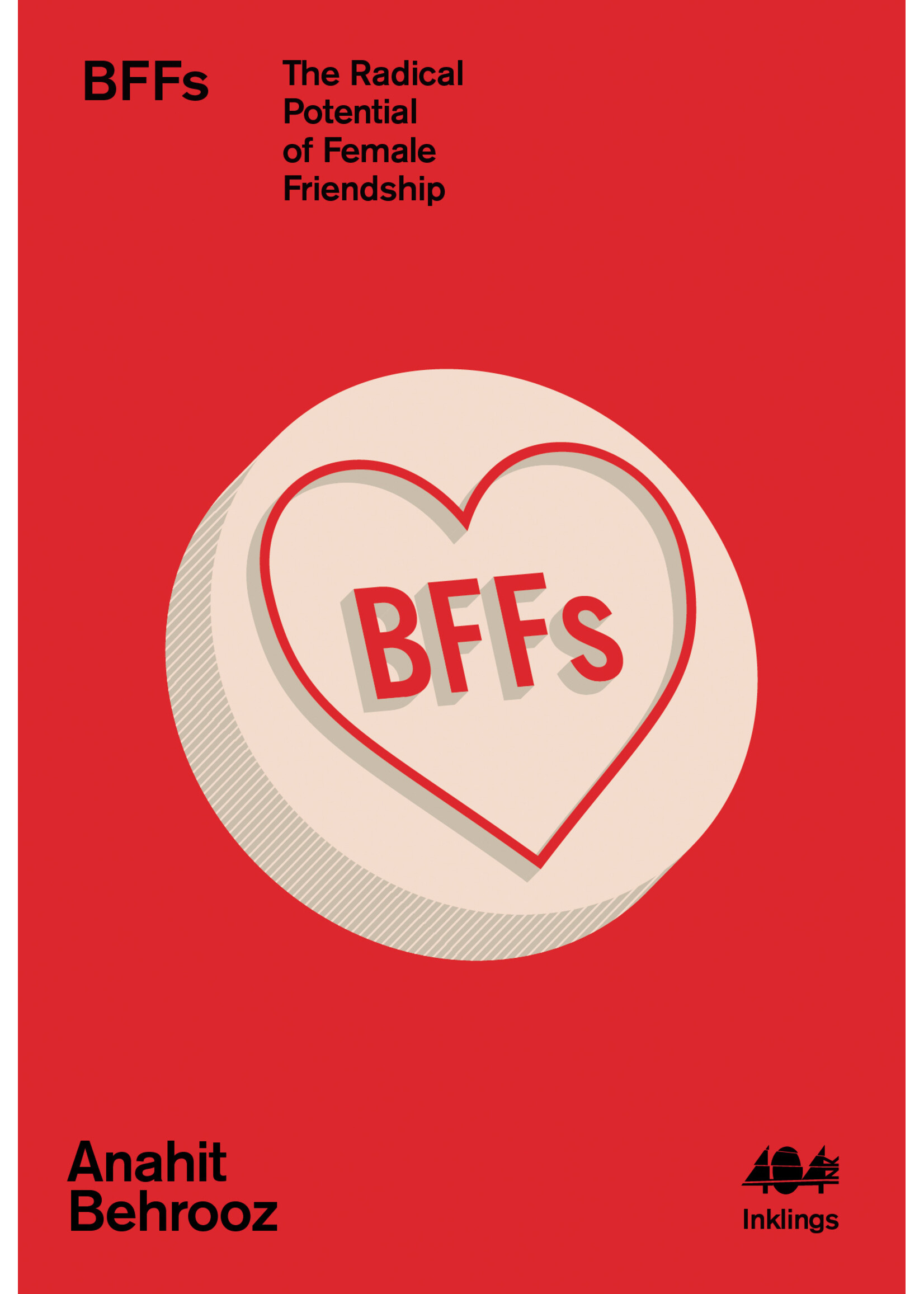 Anahit Behrooz BFFs : The Radical Potential of Female Friendship