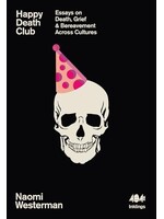 Happy Death Club : Essays on Death, Grief & Bereavement Across Cultures