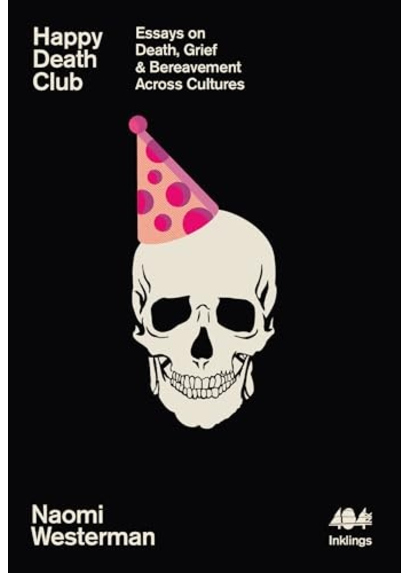 Happy Death Club : Essays on Death, Grief & Bereavement Across Cultures
