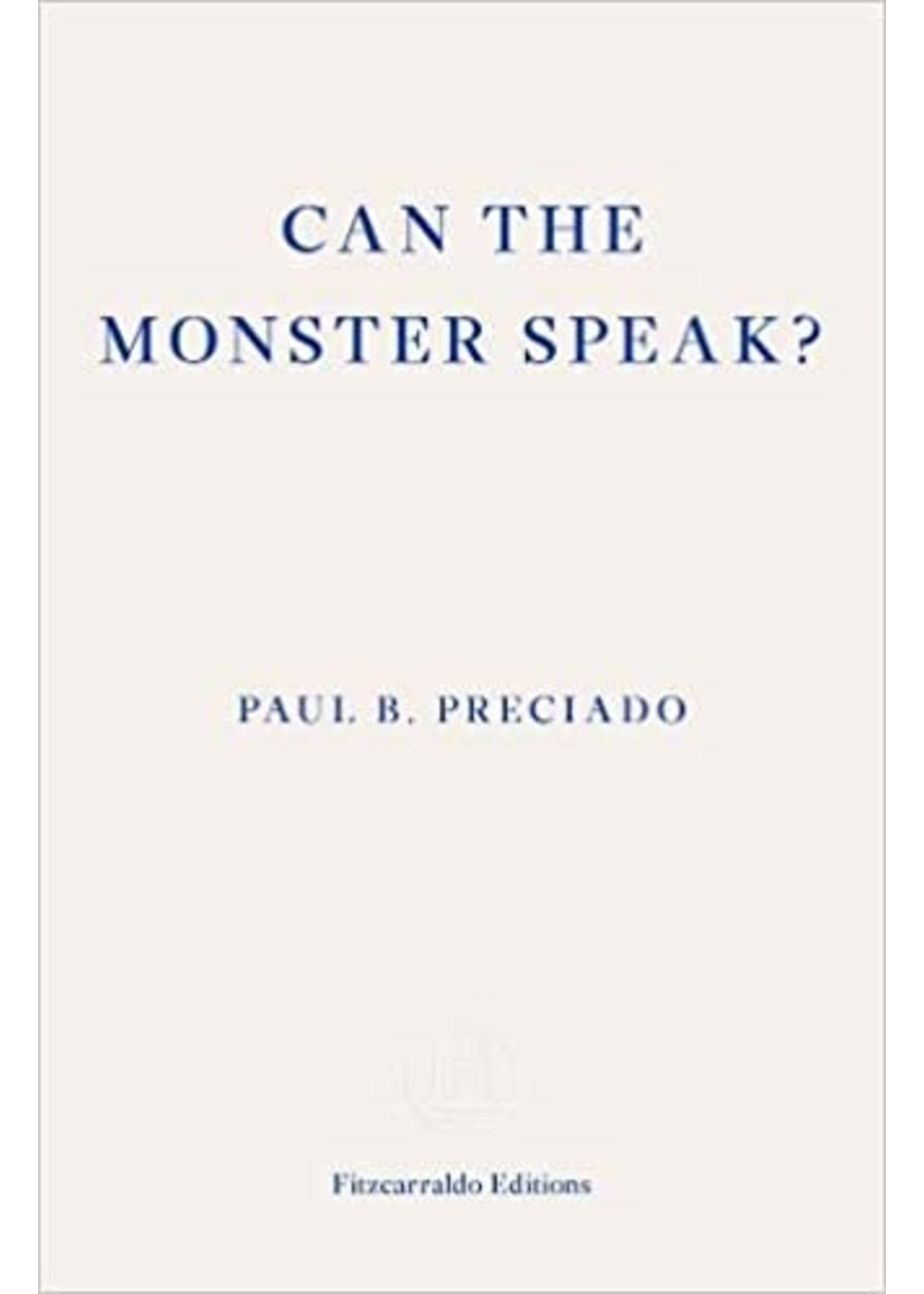 Paul B. Preciado Can the Monster Speak? : A Report to an Academy of Psychoanalysts