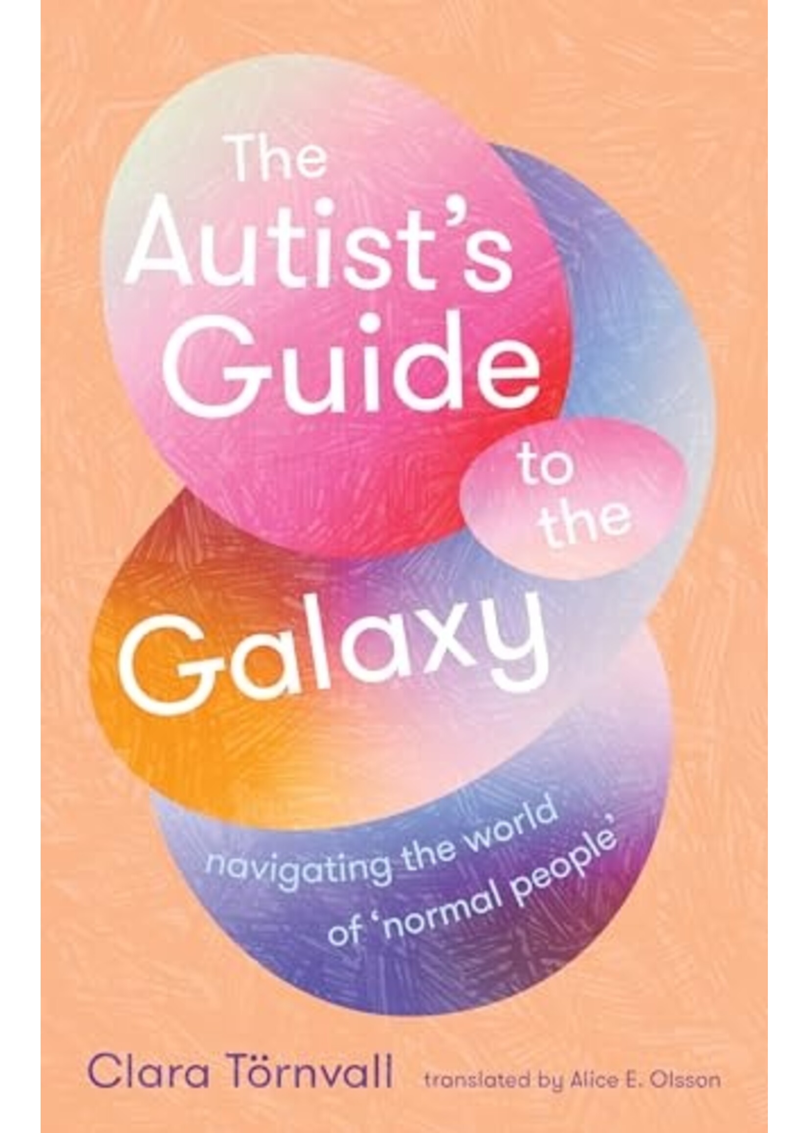 Clara Törnvall The Autist’s Guide to the Galaxy : navigating the world of ‘normal people’