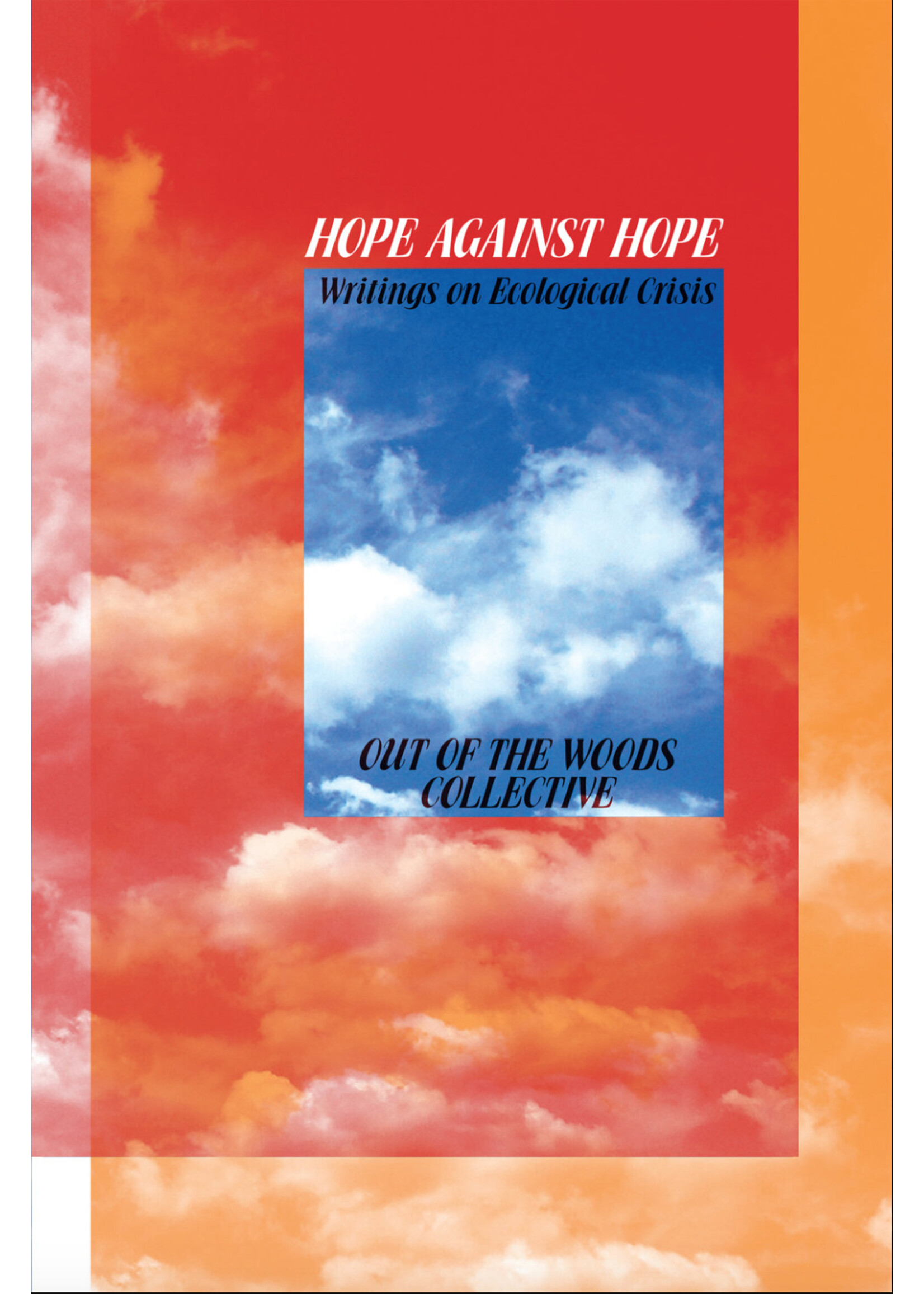 Out of the woods collective Hope Against Hope : Writings on Ecological Crisis