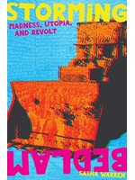 Sasha Warren Storming Bedlam : Madness, Utopia, and Revolt