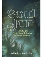 Annie Carl Soul Jar : Thirty-One Fantastical Tales by Disabled Authors