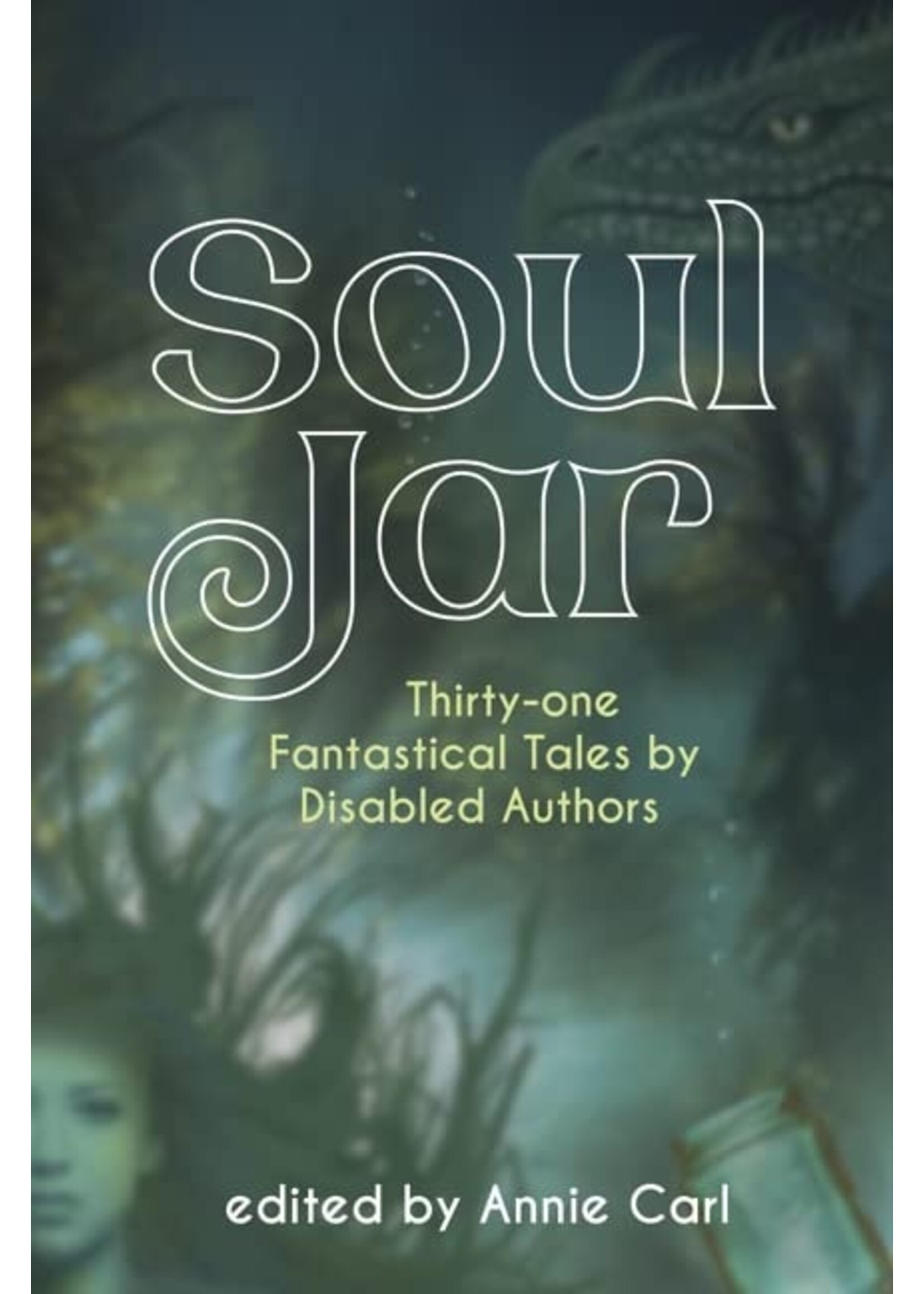 Annie Carl Soul Jar : Thirty-One Fantastical Tales by Disabled Authors