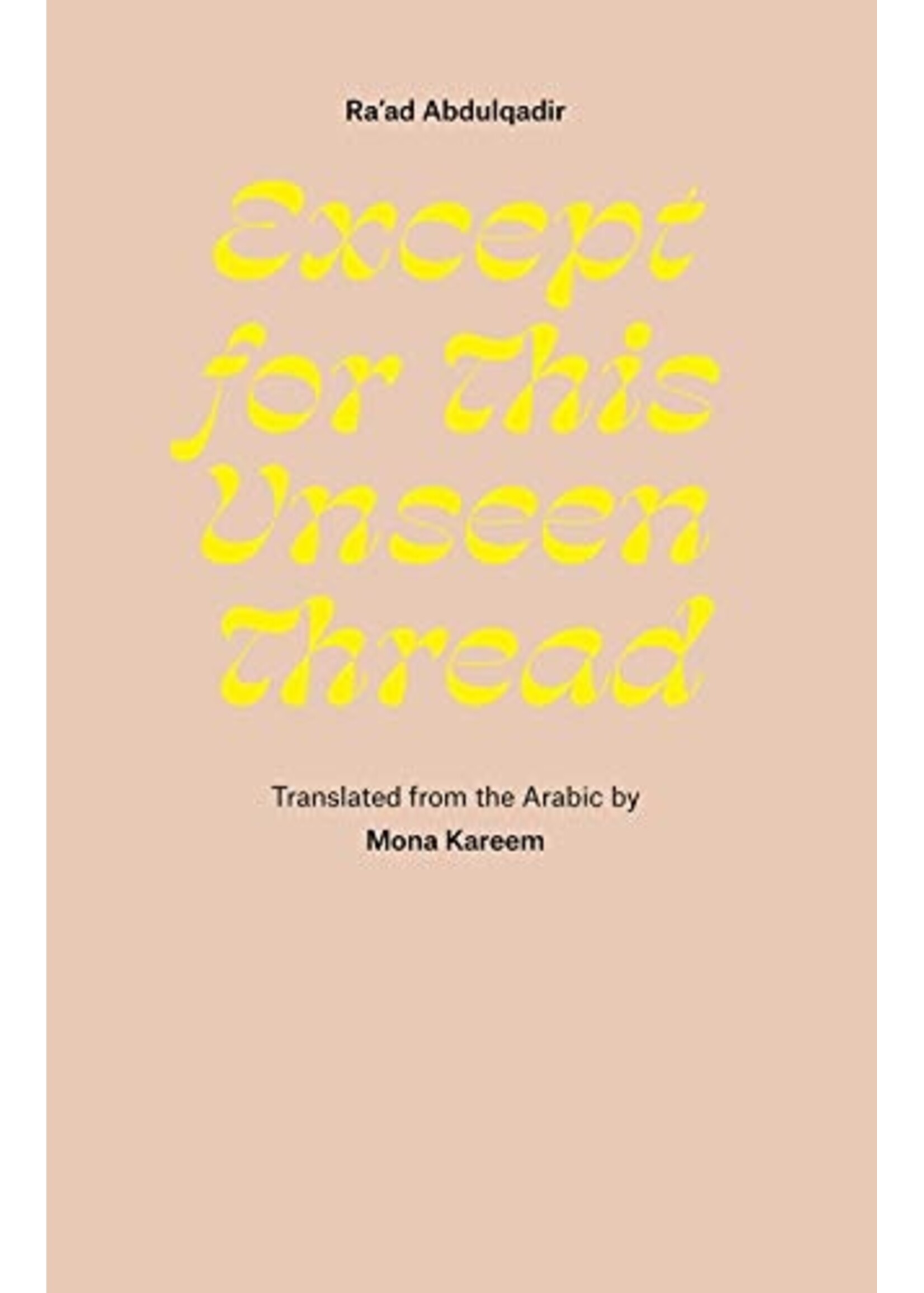 Ra'ad Abdulqadir Except for This Unseen Thread : Selected Poems