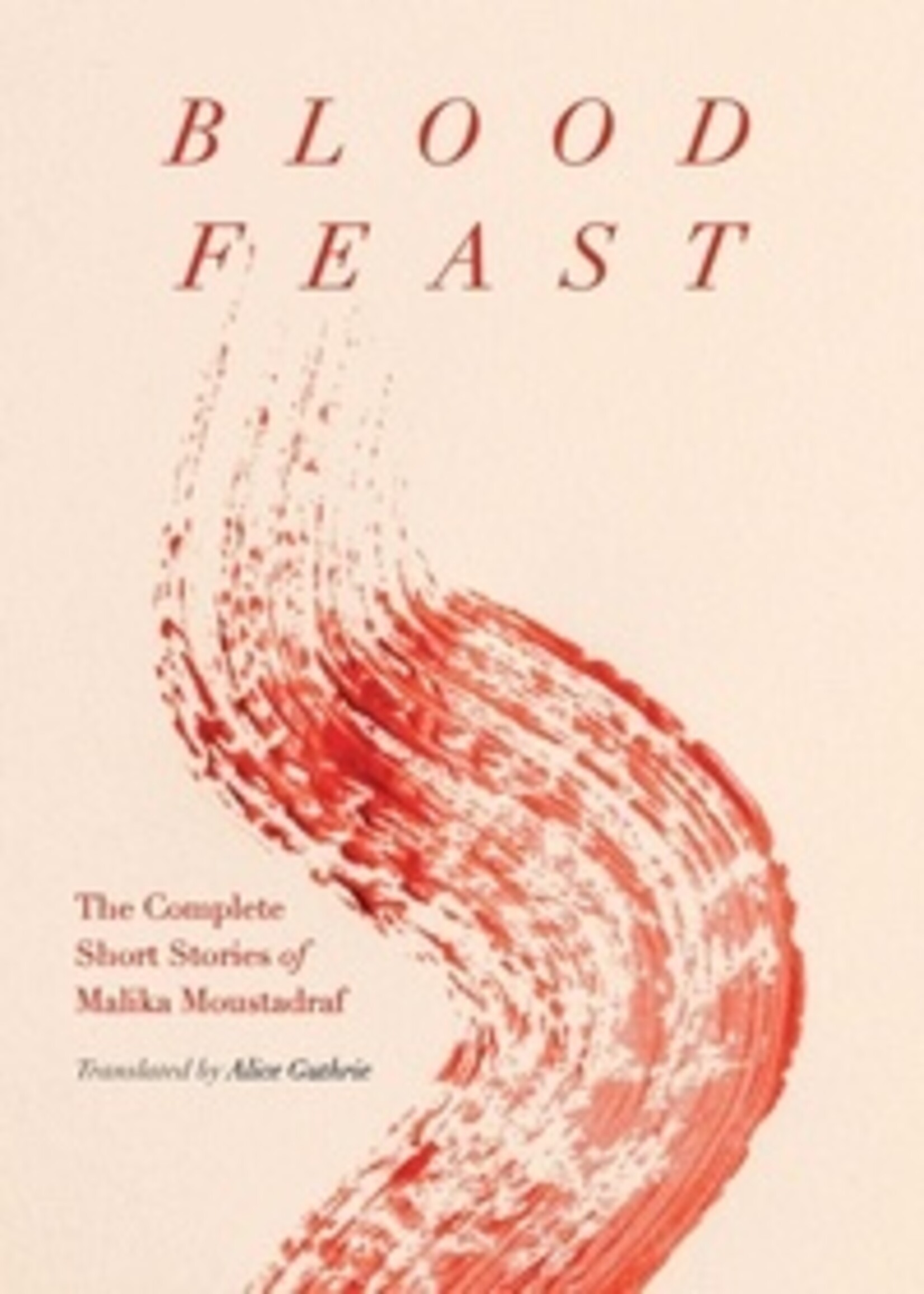 Malika Moustadraf Blood Feast : The Complete Short Stories of Malika Moustadraf