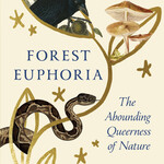 Patricia Ononiwu Kaishian FOREST EUPHORIA : The Abounding Queerness of Nature