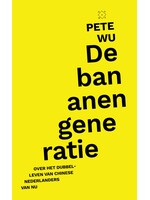 Pete Wu De bananengeneratie. Over het dubbelleven van Chinese Nederlanders van nu