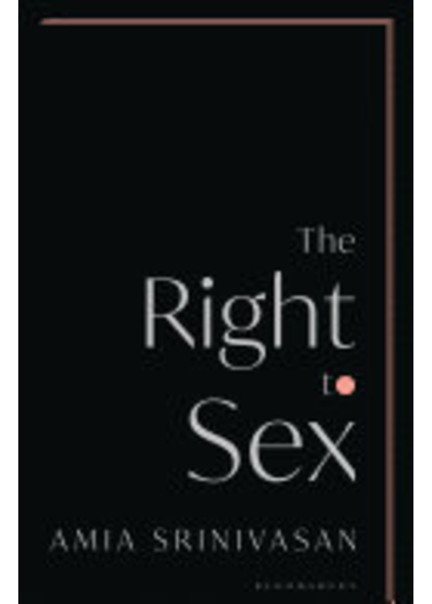 Amia Srinivasan The Right to Sex : Shortlisted for the Orwell Prize 2022