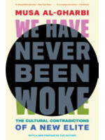 Musa al-Gharbi We Have Never Been Woke : The Cultural Contradictions of a New Elite