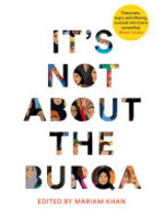 Mariam Khan It's Not About the Burqa : Muslim Women on Faith, Feminism, Sexuality and Race