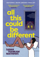 Sarah Thankam Mathews All This Could Be Different : Finalist for the 2022 National Book Award for Fiction