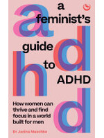 Janina Maschke A Feminist's Guide to ADHD : How women can thrive and find focus in a world built for men