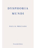 Paul B. Preciado Dysphoria Mundi