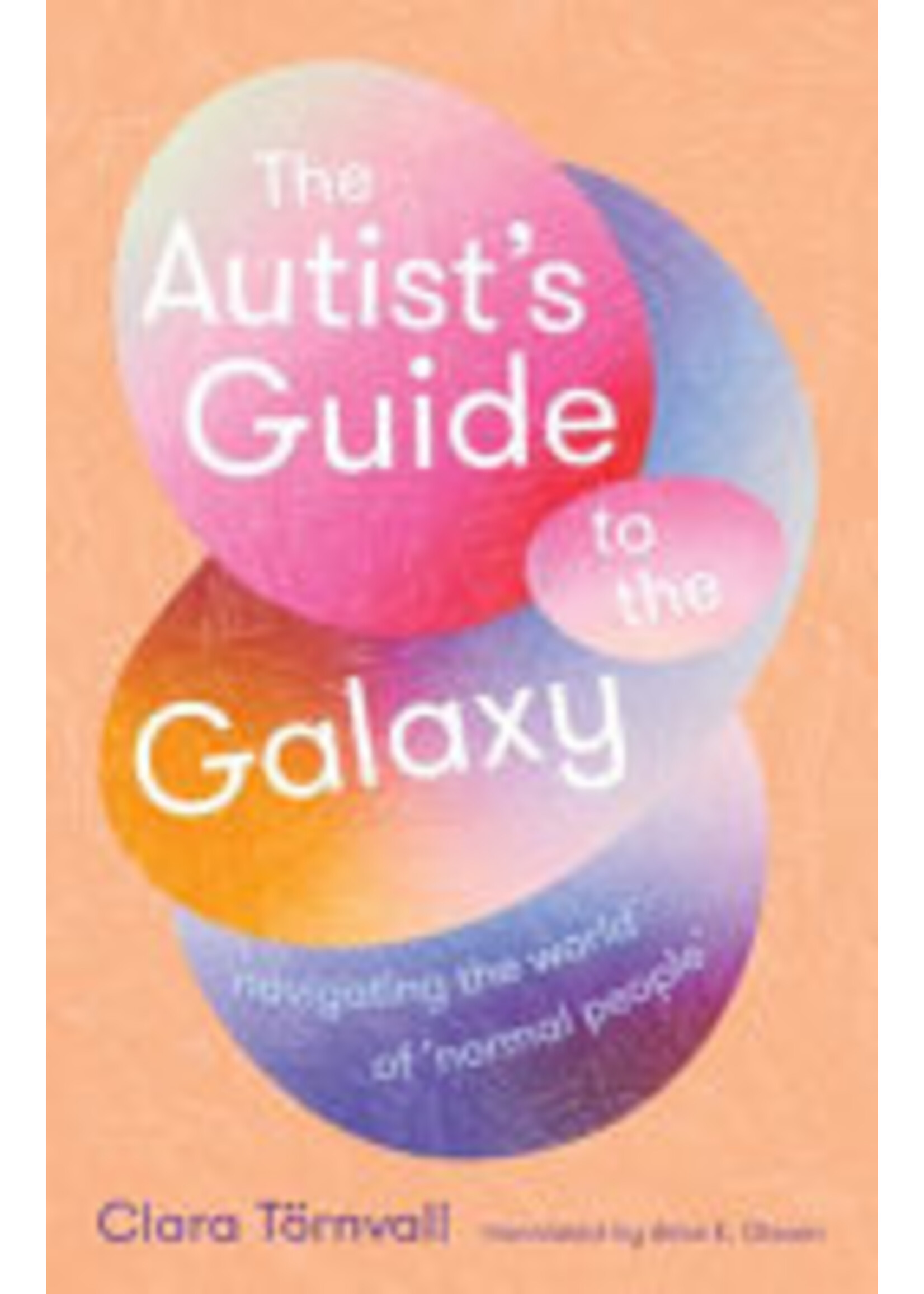 Clara Törnvall The Autist’s Guide to the Galaxy : navigating the world of ‘normal people’