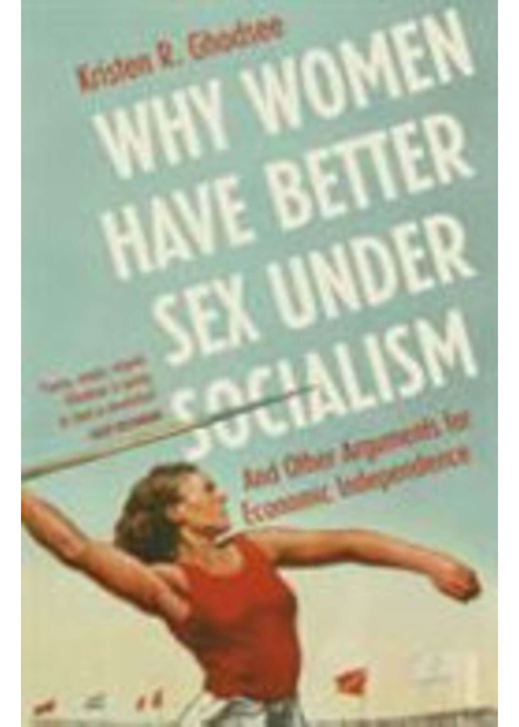 Kristen R. Ghodsee Why Women Have Better Sex Under Socialism : And Other Arguments for Economic Independence