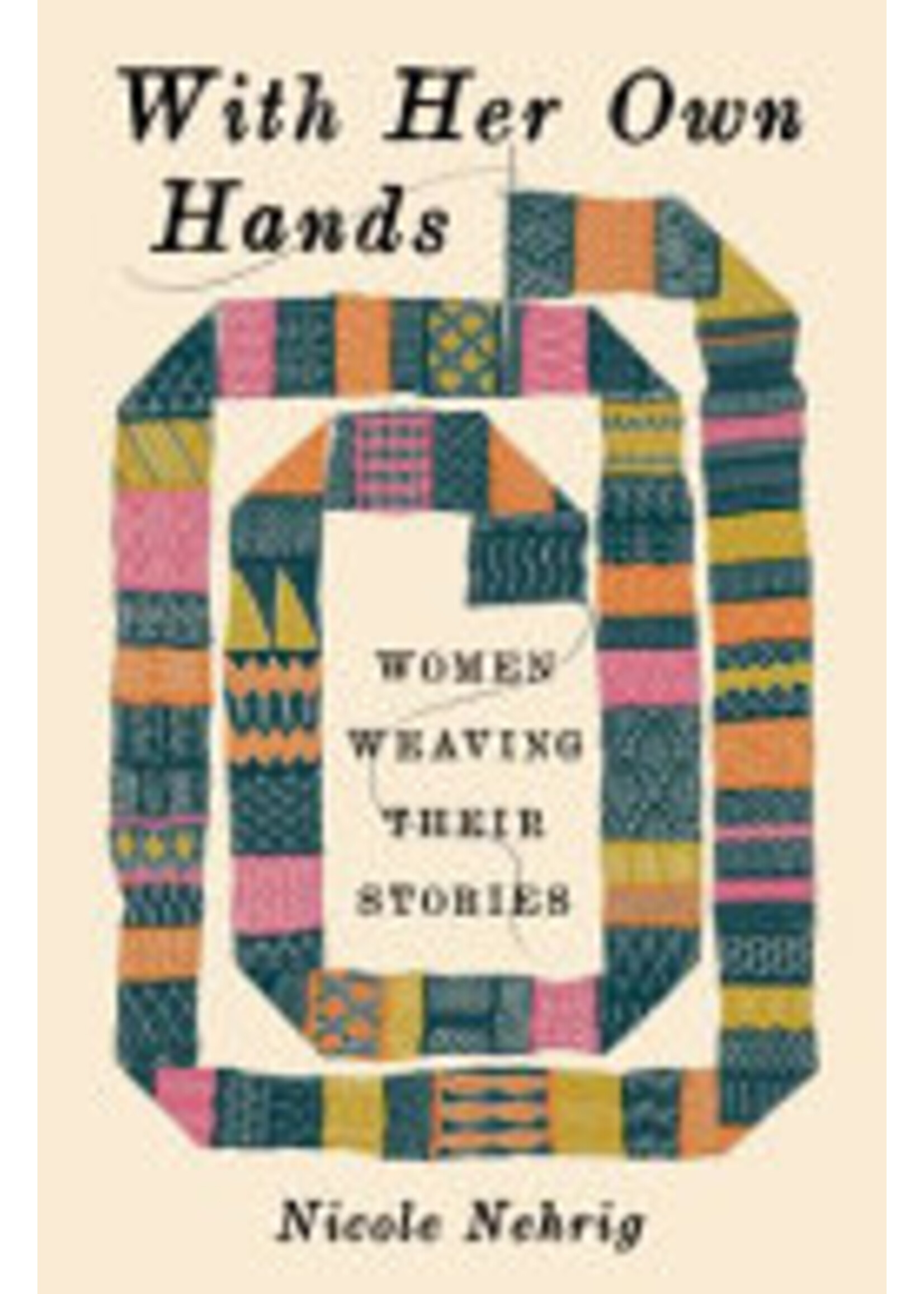 Nicole Nehrig With Her Own Hands : Women Weaving Their Stories