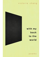 Victoria Chang With My Back to the World