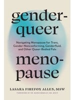 Lasara Firefox Allen Genderqueer Menopause : Navigating Menopause for Trans, Gender-Nonconforming, Genderfluid, and Other Queer-Bodied Folx