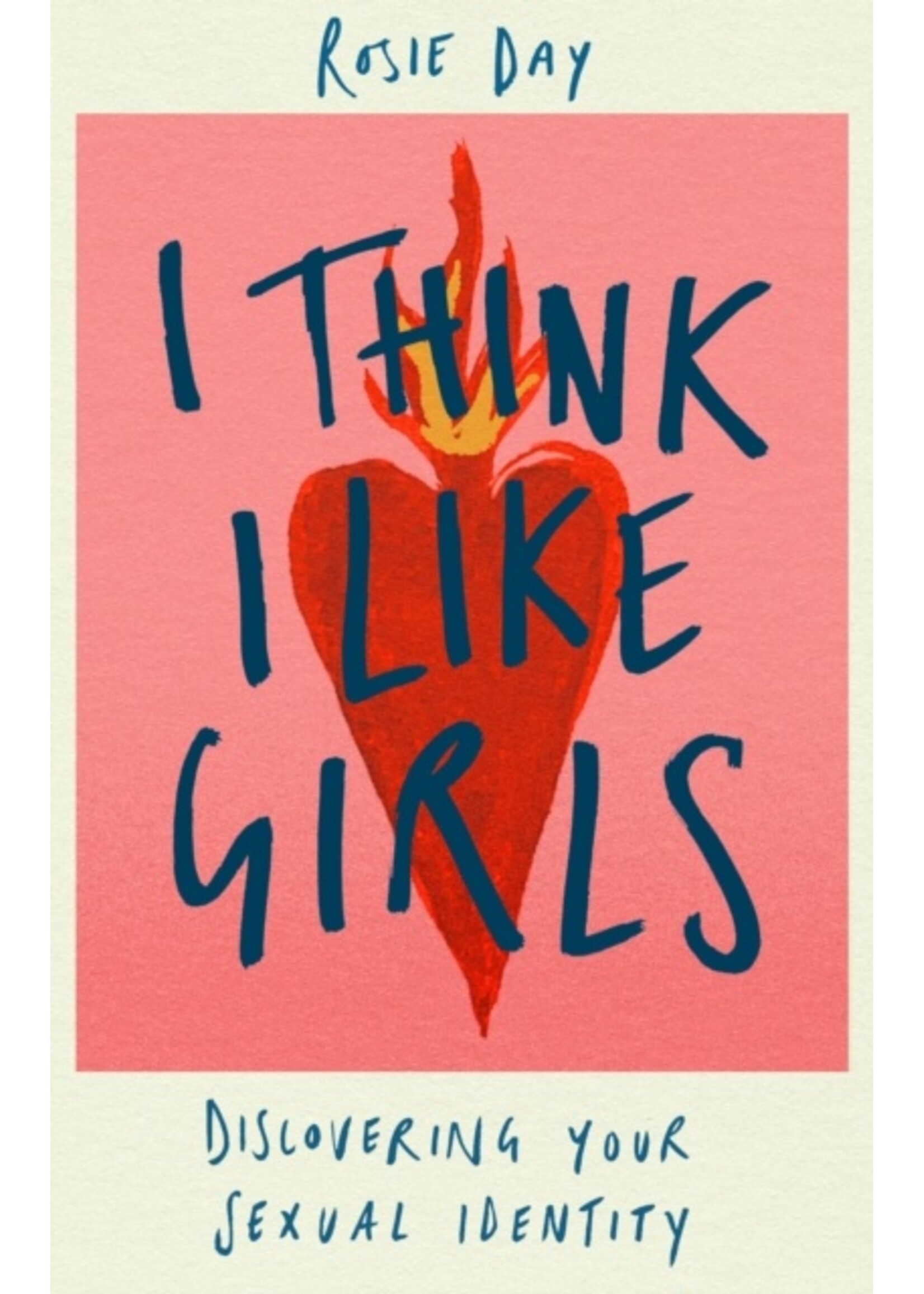 Rosie Day I Think I Like Girls : Discovering Your Sexual Identity