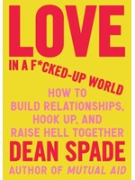Dean Spade Love in a Fucked-Up World : How to Build Relationships, Hook Up, and Raise Hell, Together